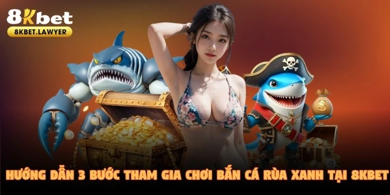 Hướng dẫn 3 bước tham gia chơi Bắn Cá Rùa Xanh tại 8KBet