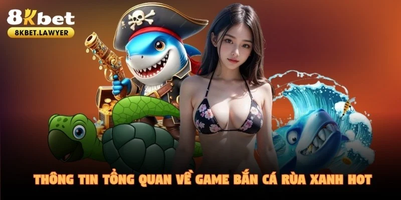 Thông tin tổng quan về game Bắn Cá Rùa Xanh hot