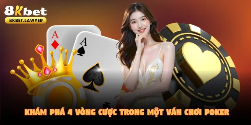 Khám phá 4 vòng cược trong một ván chơi Poker