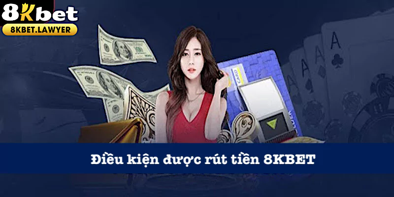 Các điều kiện rút tiền 8KBET