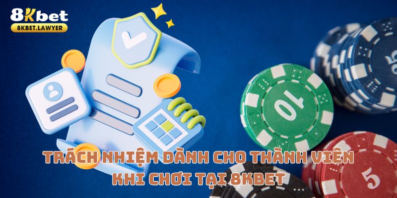 Trách nhiệm dành cho thành viên khi chơi tại 8KBET