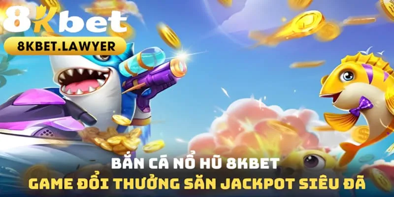 Bắn Cá Nổ Hũ 8KBET - Game Đổi Thưởng Săn Jackpot Siêu Đã