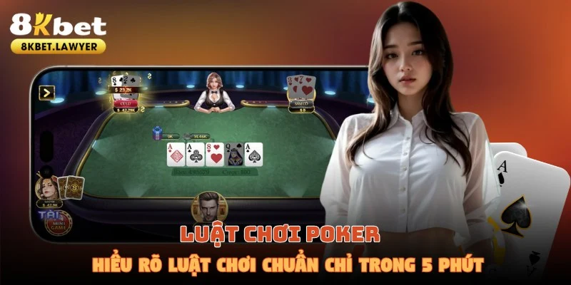 Luật chơi Poker - Hiểu rõ luật chơi chuẩn chỉ trong 5 phút!