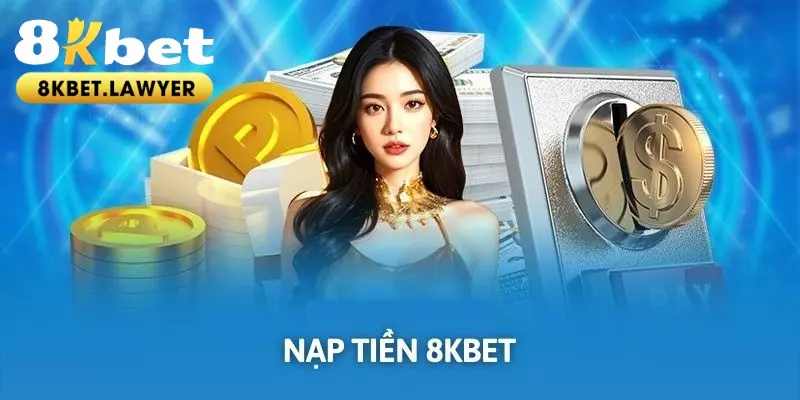 Nạp Tiền 8KBET - Thao Tác Nhanh, Cá Cược & Nhận Thưởng Lớn